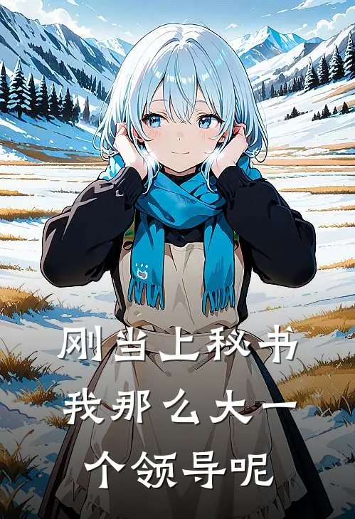 刚当上秘书，我那么大一个领导呢